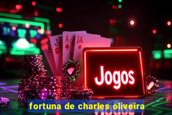 fortuna de charles oliveira